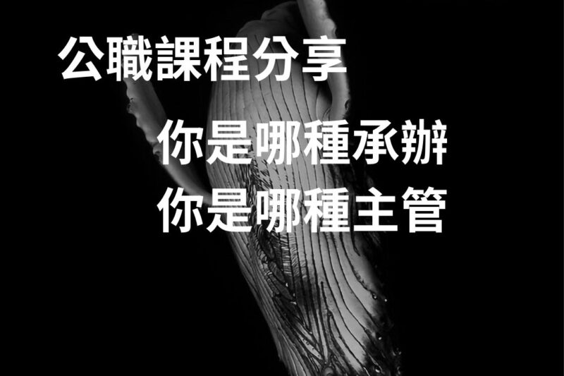 【公職課程分享】你是哪種承辦｜你是哪種主管